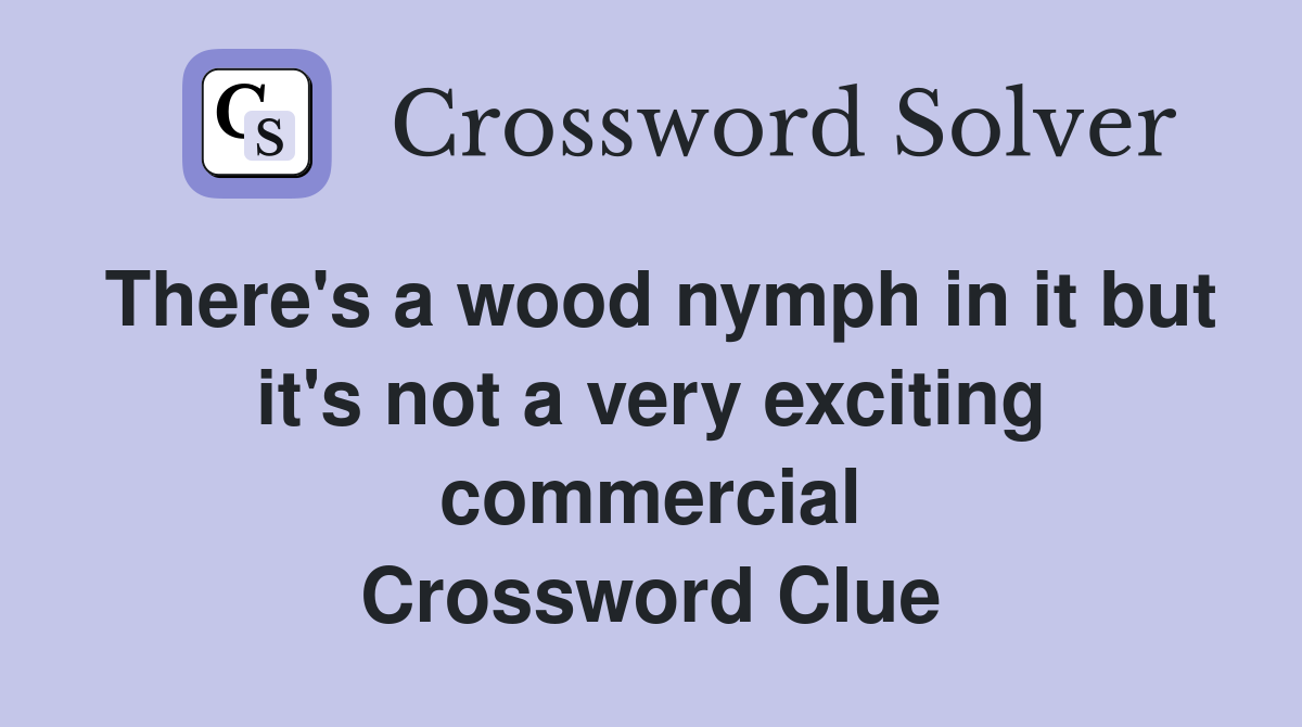 There's a wood nymph in it but it's not a very exciting commercial Crossword Clue Answers